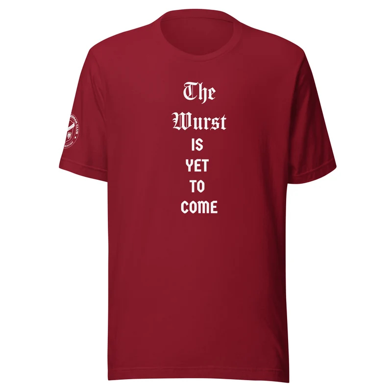 The Wurst is Yet to Come...Until then, Prost! - Unisex T-shirt
