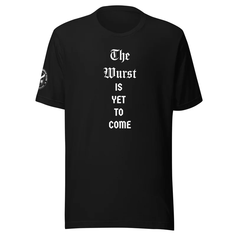 The Wurst is Yet to Come...Until then, Prost! - Unisex T-shirt