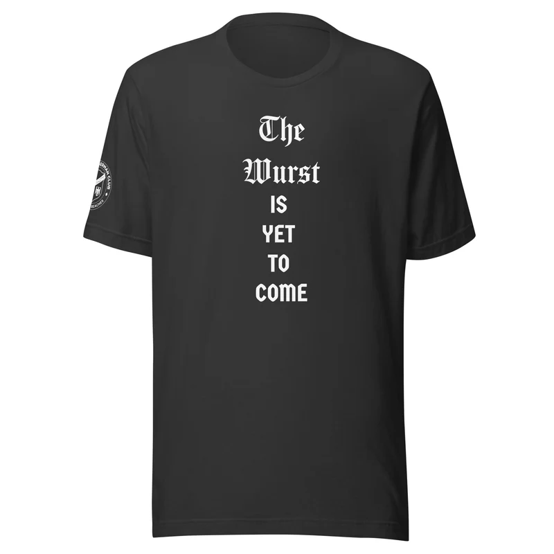 The Wurst is Yet to Come...Until then, Prost! - Unisex T-shirt