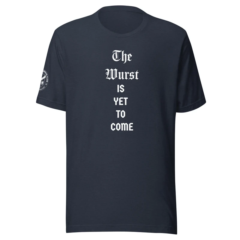 The Wurst is Yet to Come...Until then, Prost! - Unisex T-shirt