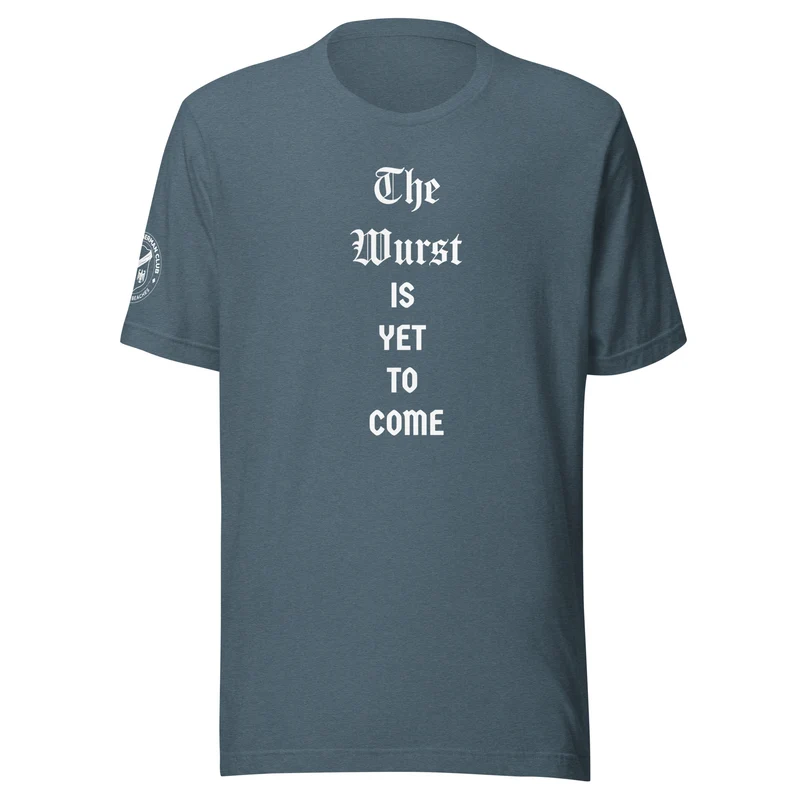 The Wurst is Yet to Come...Until then, Prost! - Unisex T-shirt
