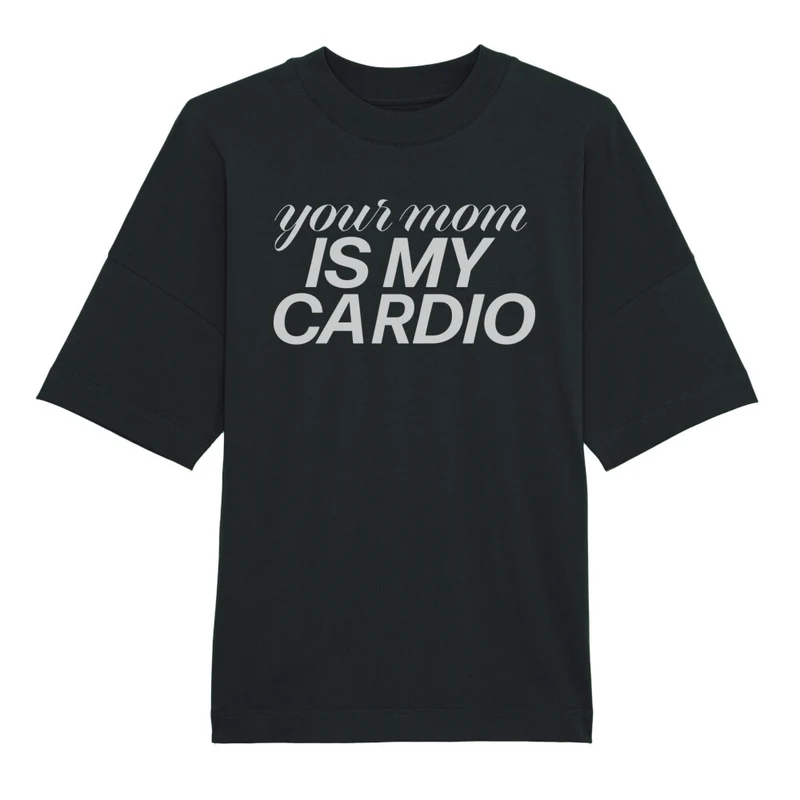 YOUR MOM IS MY CARDIO - OVERSIZED SHIRT